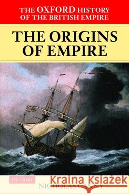 The Origins of Empire: British Overseas Enterprise to the Close of the Seventeenth Century Canny, Nicholas 9780199246762 Oxford University Press