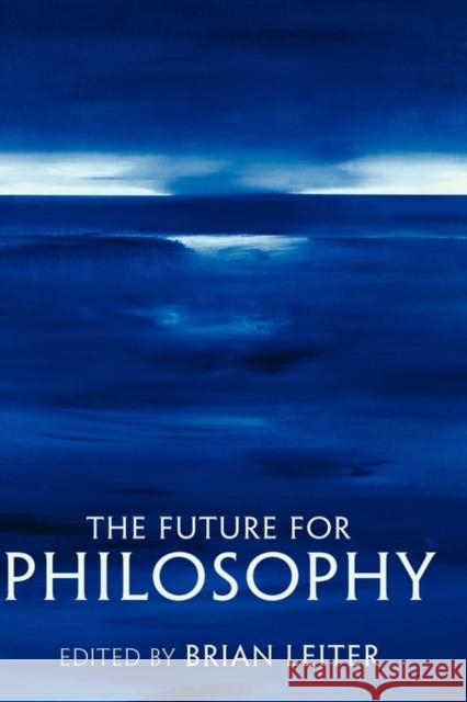 The Future for Philosophy Brian Leiter 9780199247288 Oxford University Press