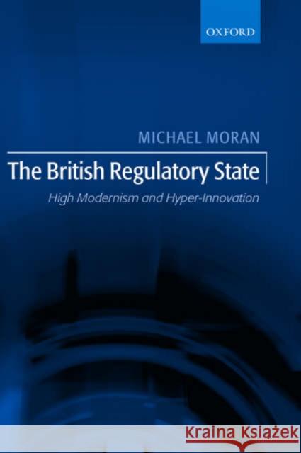 The British Regulatory State: High Modernism and Hyper-Innovation Moran, Michael 9780199247578 Oxford University Press, USA