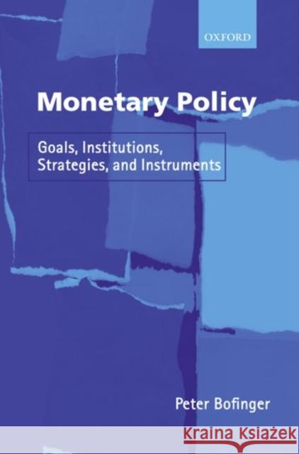 Monetary Policy: Goals, Institutions, Strategies, and Instruments Bofinger, Peter 9780199248568 Oxford University Press, USA