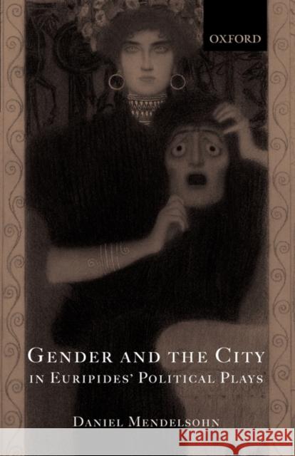 Gender and the City in Euripides' Political Plays Daniel Mendelsohn 9780199249565 Oxford University Press, USA