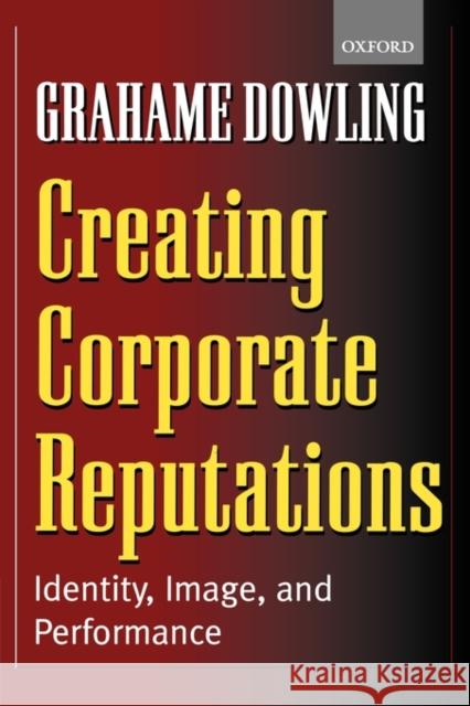 Creating Corporate Reputations: Identity, Image, and Performance Dowling, Grahame 9780199252206 Oxford University Press