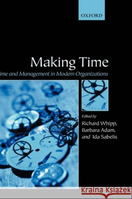 Making Time: Time and Management in Modern Organizations Whipp, Richard 9780199253692 Oxford University Press