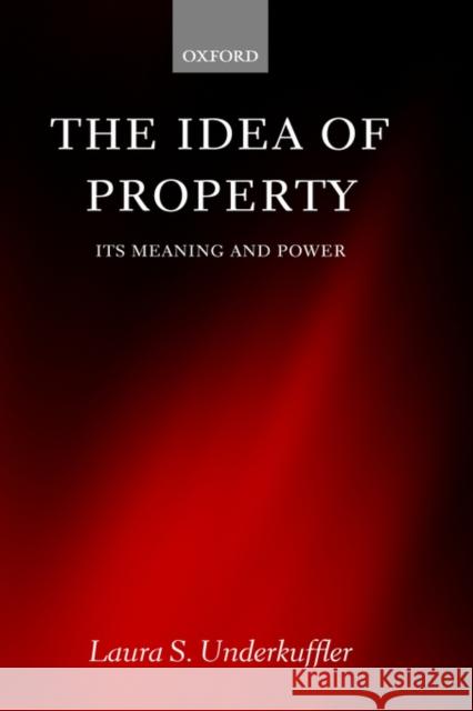 The Idea of Property: Its Meaning and Power Underkuffler, Laura S. 9780199254187 Oxford University Press, USA