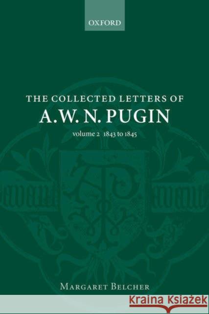 The Collected Letters of A. W. N. Pugin: Volume 2: 1843-1845 Belcher, Margaret 9780199255863 Oxford University Press