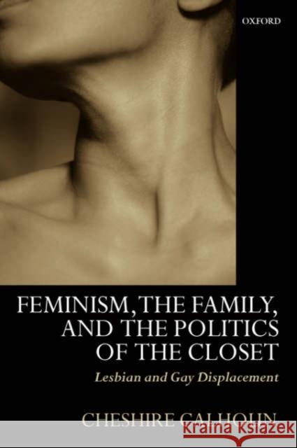 Feminism, the Family, and the Politics of the Closet: Lesbian and Gay Displacement Calhoun, Cheshire 9780199257669 Oxford University Press, USA