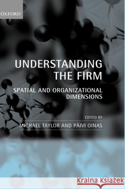Understanding the Firm: Spatial and Organizational Dimensions Taylor, Michael 9780199260799 Oxford University Press, USA