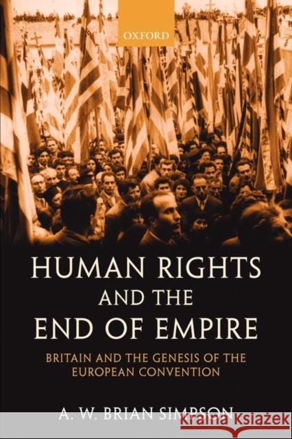 Human Rights and the End of Empire: Britain and the Genesis of the European Convention Simpson, A. W. Brian 9780199267897 Oxford University Press