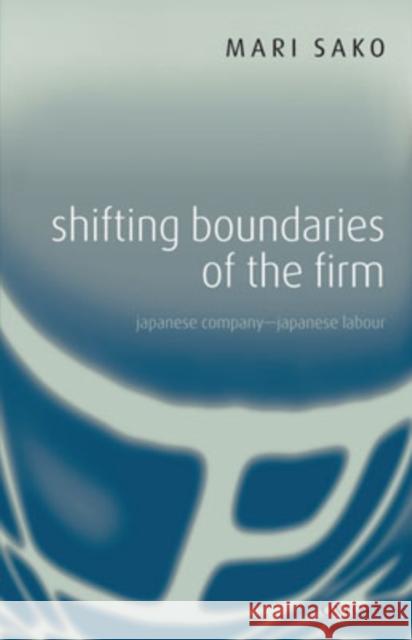 Shifting Boundaries of the Firm: Japanese Company - Japanese Labour Sako, Mari 9780199268160 Oxford University Press