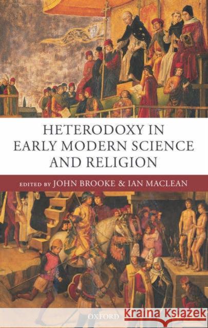 Heterodoxy in Early Modern Science and Religion John Brooke Ian MacLean 9780199268979 Oxford University Press