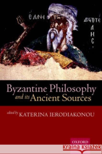 Byzantine Philosophy and Its Ancient Sources Ierodiakonou, Katerina 9780199269716 Oxford University Press, USA