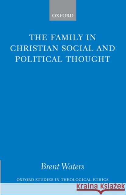 The Family in Christian Social and Political Thought Brent Waters 9780199271962 Oxford University Press, USA