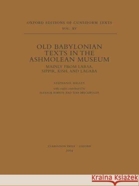 Old Babylonian Texts in the Ashmolean Museum: Mainly from Larsa, Sippir, Kish, and Lagaba Dalley, Stephanie 9780199272778 Oxford University Press