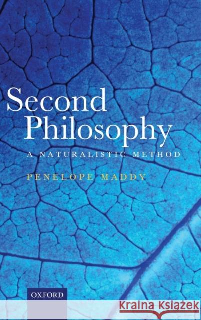 Second Philosophy: A Naturalistic Method Maddy, Penelope 9780199273669 Oxford University Press, USA