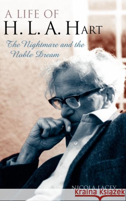 A Life of H. L. A. Hart : The Nightmare and the Noble Dream Nicola Lacey 9780199274970 Oxford University Press