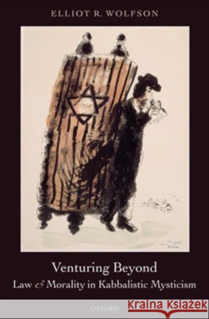 Venturing Beyond: Law and Morality in Kabbalistic Mysticism Wolfson, Elliot R. 9780199277797 Oxford University Press