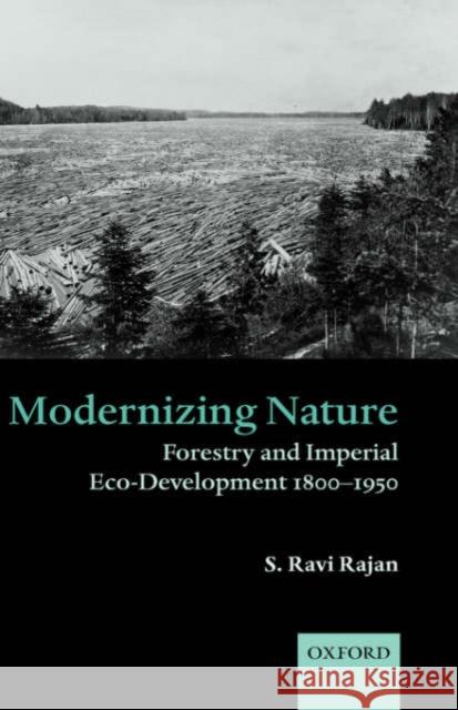 Modernizing Nature: Forestry and Imperial Eco-Development 1800-1950 Rajan, S. Ravi 9780199277964 Oxford University Press