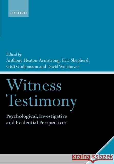 Witness Testimony: Psychological, Investigative and Evidential Perspectives Anthony Heaton-Armstrong Eric Shepherd Gisli Gudjonsson 9780199278091 Oxford University Press, USA