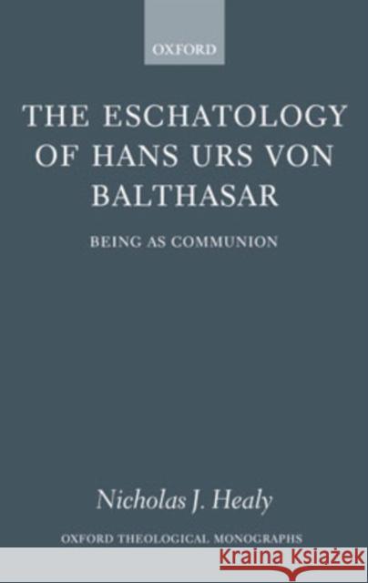 The Eschatology of Hans Urs Von Balthasar: Being as Communion Healy, Nicholas J. 9780199278367 Oxford University Press, USA