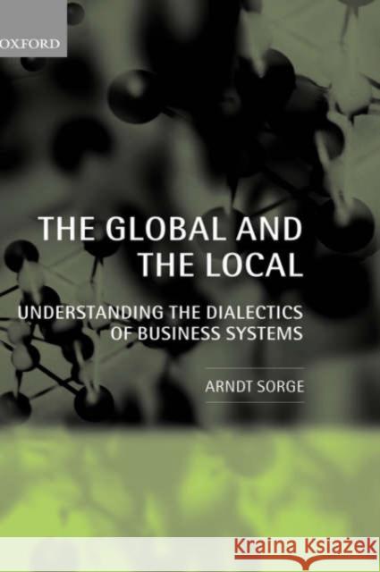 The Global and the Local: Understanding the Dialectics of Business Systems Sorge, Arndt 9780199278909 Oxford University Press