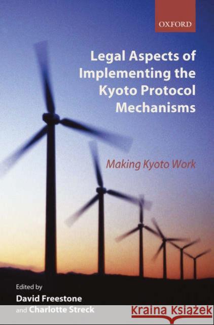 Legal Aspects of Implementing the Kyoto Protocol Mechanisms: Making Kyoto Work Freestone, David 9780199279616 Oxford University Press