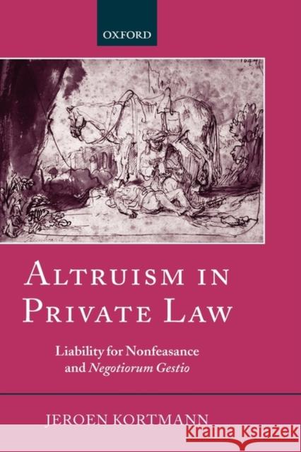 Altruism in Private Law: Liability for Nonfeasance and Negotiorum Gestio Kortmann, Jeroen 9780199280056 Oxford University Press