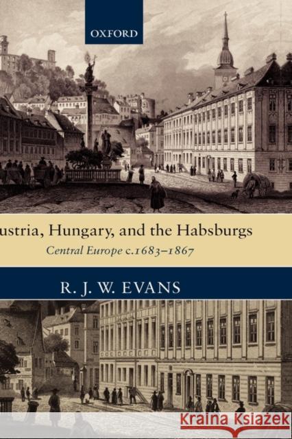 Austria, Hungary, and the Habsburgs: Central Europe C.1683-1867 Evans, R. J. W. 9780199281442 Oxford University Press