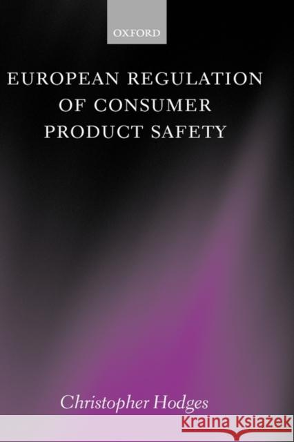 European Regulation of Consumer Product Safety Christopher J. S. Hodges 9780199282555 OXFORD UNIVERSITY PRESS
