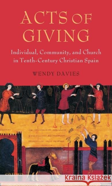 Acts of Giving: Individual, Community, and Church in Tenth-Century Christian Spain Davies, Wendy 9780199283408 Oxford University Press, USA