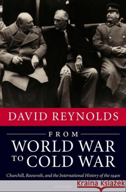 From World War to Cold War: Churchill, Roosevelt, and the International History of the 1940s Reynolds, David 9780199284115 Oxford University Press