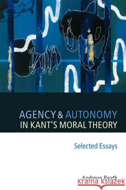 Agency and Autonomy in Kant's Moral Theory Reath, Andrews 9780199288830 Oxford University Press