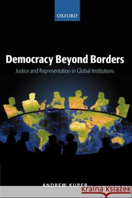 Democracy Beyond Borders: Justice and Representation in Global Institutions Kuper, Andrew 9780199291656 Oxford University Press