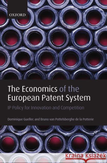 The Economics of the European Patent System: IP Policy for Innovation and Competition Guellec, Dominique 9780199292066 Oxford University Press, USA