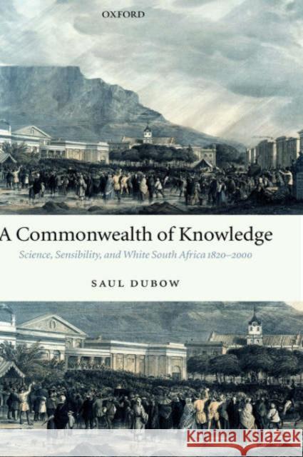 A Commonwealth of Knowledge: Science, Sensibility, and White South Africa 1820-2000 Dubow, Saul 9780199296637 Oxford University Press, USA