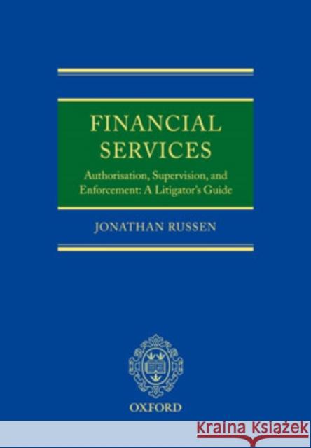 Financial Services: Authorisation, Supervision and Enforcement: A Litigator's Guide Russen, Jonathan 9780199296651 Oxford University Press, USA