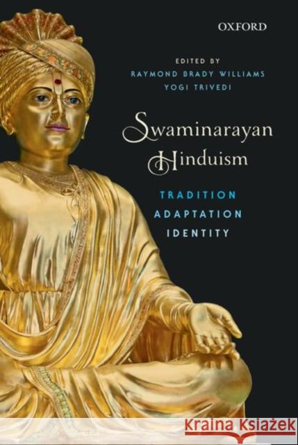 Swaminarayan Hinduism: Tradition, Adaptation, and Identity Ramond Brady Williams Yogi Trivedi 9780199463749 Oxford University Press, USA