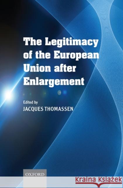The Legitimacy of the European Union After Enlargement Jacques Thomassen 9780199548996 Oxford University Press, USA