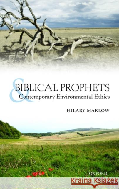 Biblical Prophets and Contemporary Environmental Ethics: Re-Reading Amos, Hosea, and First Isaiah Marlow, Hilary 9780199569052 Oxford University Press, USA