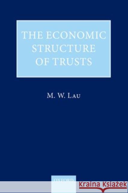 The Economic Structure of Trusts Lau, Ming Wai 9780199602407 Oxford University Press, USA
