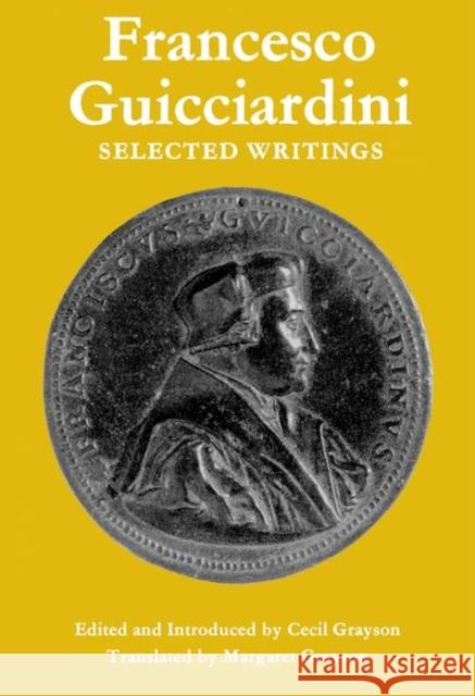 Francesco Guicciardini: Selected Writings Francesco Guicciardini Cecil Grayson Margaret Grayson 9780199607679 Oxford University Press, USA