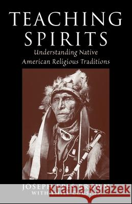 Teaching Spirits: Understanding Native American Religious Traditions Joseph Brown 9780199739004 Oxford University Press