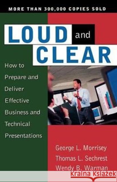 Loud and Clear: How to Prepare and Deliver Effective Business and Technical Presentations, Fourth Edition Morrisey, George L. 9780201127935 Perseus Books Group