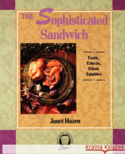 The Sophisticated Sandwich: Exotic, Eclectic, Ethnic Eatables Janet Hazen 9780201196252 Aris Books