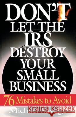 Don't Let the IRS Destroy Your Small Business: Seventy-Six Mistakes to Avoid Michael Savage 9780201311457 Perseus Books Group