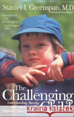 The Challenging Child: Understanding, Raising, and Enjoying the Five Difficult Types of Children Greenspan, Stanley I. 9780201441932 Perseus Books Group