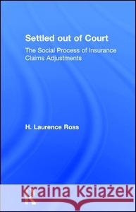 Settled Out of Court: The Social Process of Insurance Claims Adjustment Ross, H. Laurence 9780202302867 Aldine