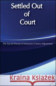Settled Out of Court: The Social Process of Insurance Claims Adjustment Ross, H. Laurence 9780202302966 Aldine