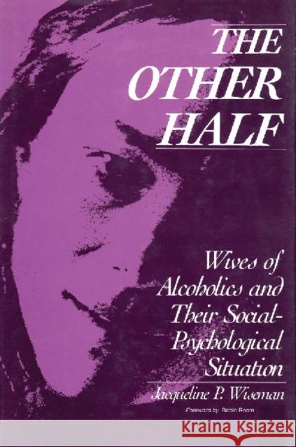The Other Half: Wives of Alcoholics and Their Social-Psychological Situation Wiseman, Jacqueline 9780202303833 Aldine