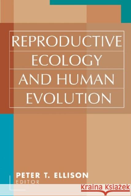 Reproductive Ecology and Human Evolution Peter T. Ellison Peter Thorpe Ellison 9780202306582 Aldine