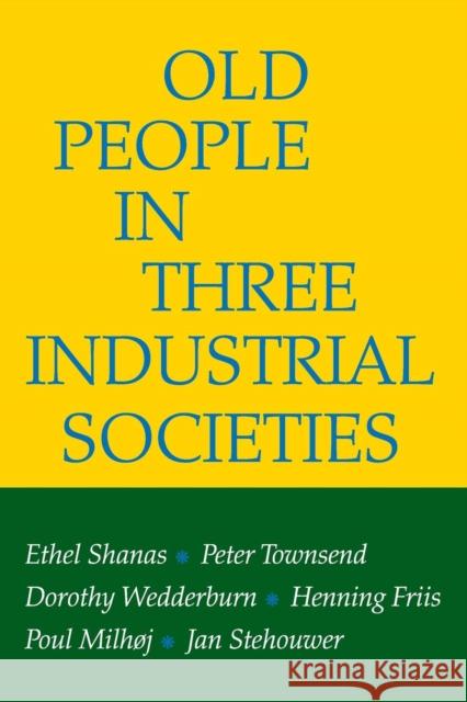 Old People in Three Industrial Societies Ethel Shanas Peter Townsend Dorothy Wedderburn 9780202309507 Aldine